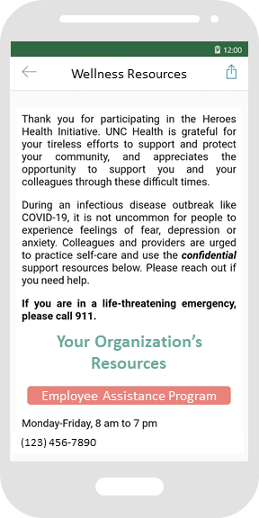 Screenshot from the "Wellness Resources" page on the Heroes Health app. The page reads: "Thank you for participating in the Heroes Health Initiative. We are grateful for your tireless efforts to support and protect your community, and appreciate the opportunity to support you and your colleagues through these difficult times. During an infectious disease outbreak like COVID-19, it is not uncommon for people to experience feelings of fear, depression, or anxiety. Colleagues and providers are urged to practice self-care and use the confidential support resources below. Please reach out if you need help. If you are in a life-threatening emergency, please call 911. Your Organizations Resources. Employee Assistance Program. Monday-Friday, 8am to 7pm. 123-456-7890.